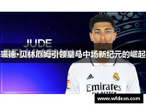 裘德·贝林厄姆引领皇马中场新纪元的崛起