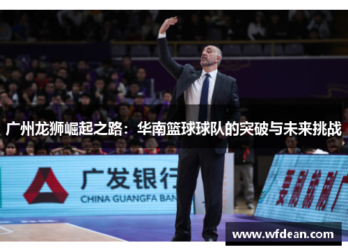 广州龙狮崛起之路：华南篮球球队的突破与未来挑战