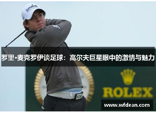 罗里·麦克罗伊谈足球：高尔夫巨星眼中的激情与魅力