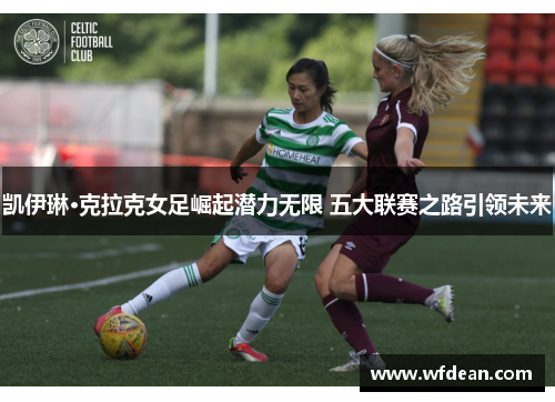 凯伊琳·克拉克女足崛起潜力无限 五大联赛之路引领未来