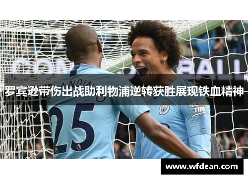 罗宾逊带伤出战助利物浦逆转获胜展现铁血精神