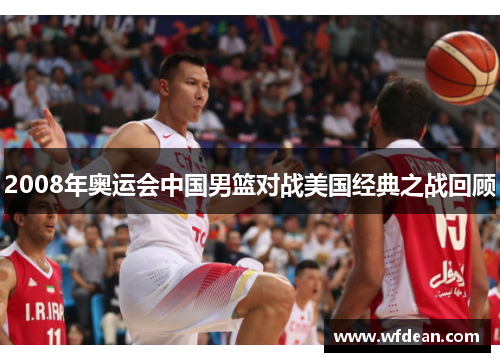 2008年奥运会中国男篮对战美国经典之战回顾